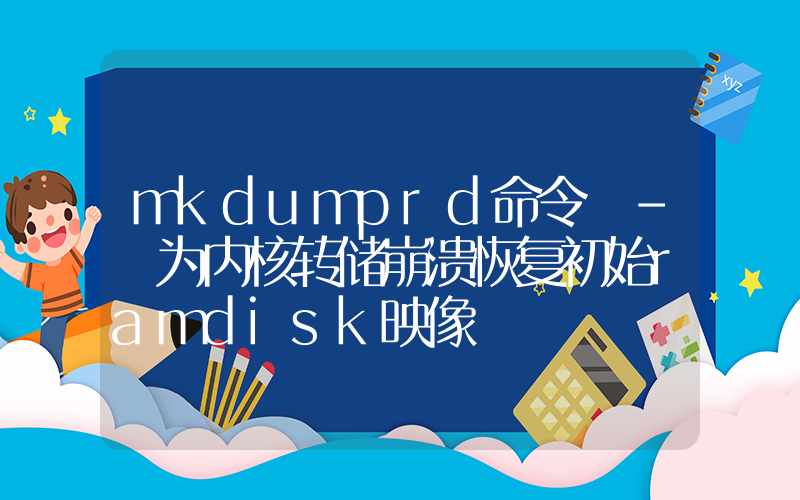 mkdumprd命令 – 为内核转储崩溃恢复初始ramdisk映像